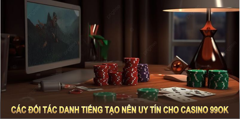Casino 2 Các đối tác danh tiếng tạo nên uy tín cho Casino 99OK