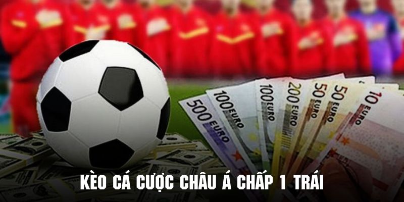 Kèo cá cược chấp 1 trái giúp hai đội thi ngang tài ngang sức