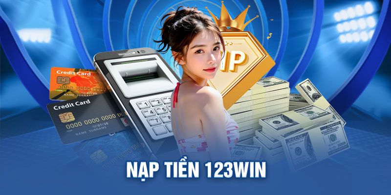 Nạp Tiền 123win - Hướng Dẫn Thao Tác Với 3 Phương Thức 2 Hiểu rõ điều kiện nạp tiền 123win
