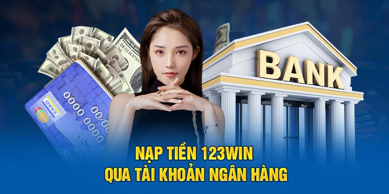 Nạp Tiền 123win - Hướng Dẫn Thao Tác Với 3 Phương Thức 3 Nạp tiền qua ngân hàng với các bước đơn giản