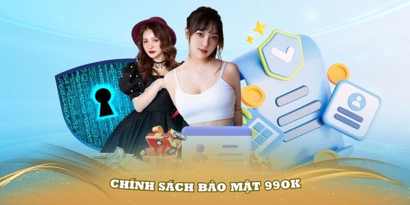 Chính Sách Bảo Mật 99Ok 1 99OK xây dựng chính sách bảo mật để làm gì?